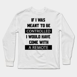 If I Was Meant To Be Controlled I Would Have Come With A Remote Long Sleeve T-Shirt